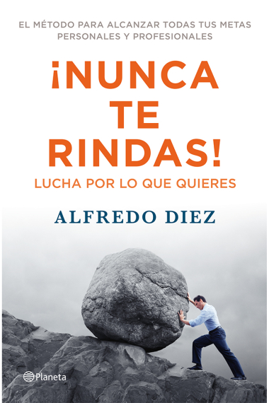 ¡Nunca te rindas!. Lucha por lo que quieres / El método para alcanzar todas tus metas personales y profesionales