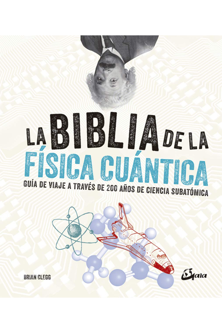 La biblia de la física cuántica. Guía de viaje a través de 200 años de ciencia subatómica