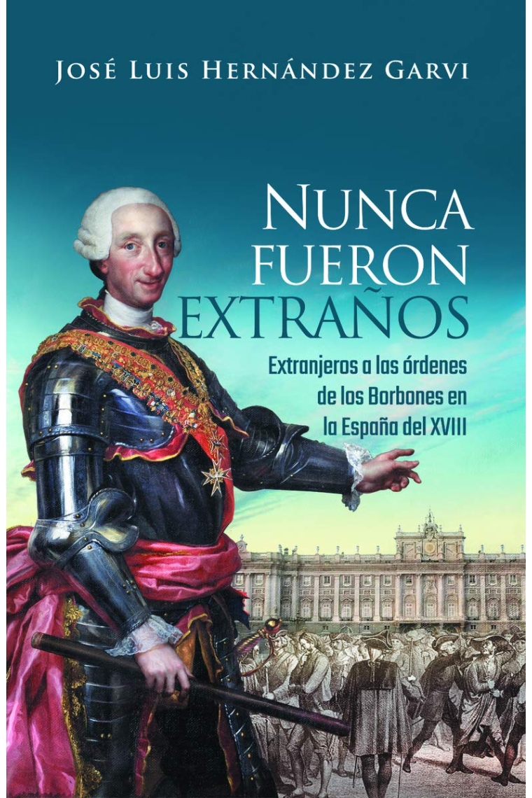 Nunca fueron extraños. Extranjeros a las órdenes de los Borbones en la España del XVIII