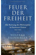 Feuer der Freiheit: Die Rettung der Philosophie in finsteren Zeiten (1933-1943)