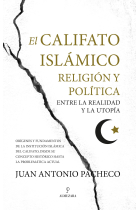 El califato islámico. Religión y política entre la realidad y la utopía