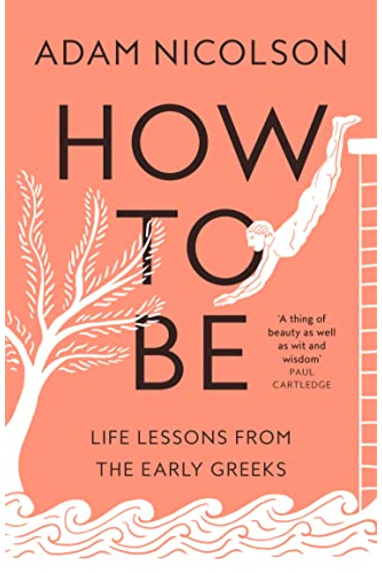 How To Be: Life Lessons From The Early Greeks