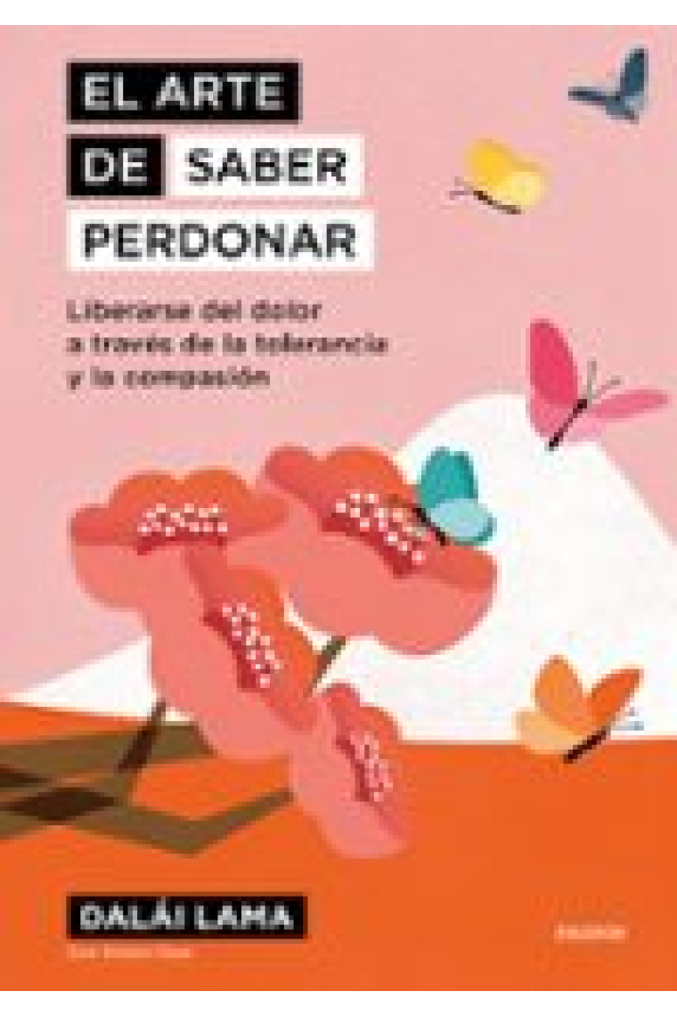 El arte de saber perdonar. Liberarse del dolor a través de la tolerancia y la compasión