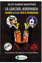 LA LEALTAD ASESINADA. CUANDO LA CIA VOLÓ EL FRANQUISMO