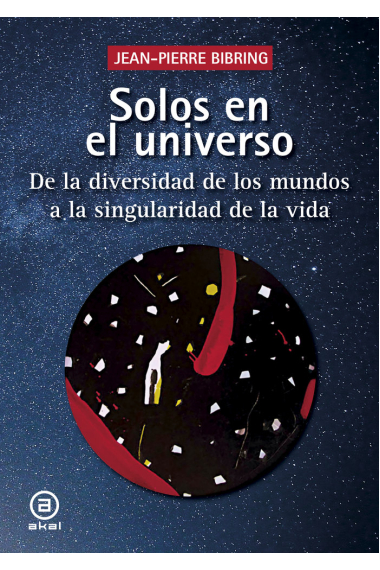 Solos en el universo. De la diversidad de los mundos a la singularidad de la vida