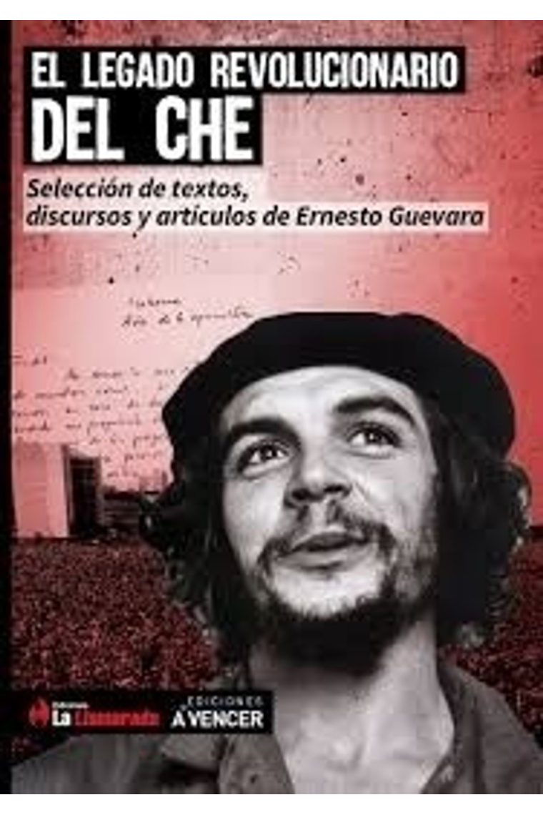 El legado revolucionario del Che. Selección de textos, discursos y artículos de Ernesto Guevara