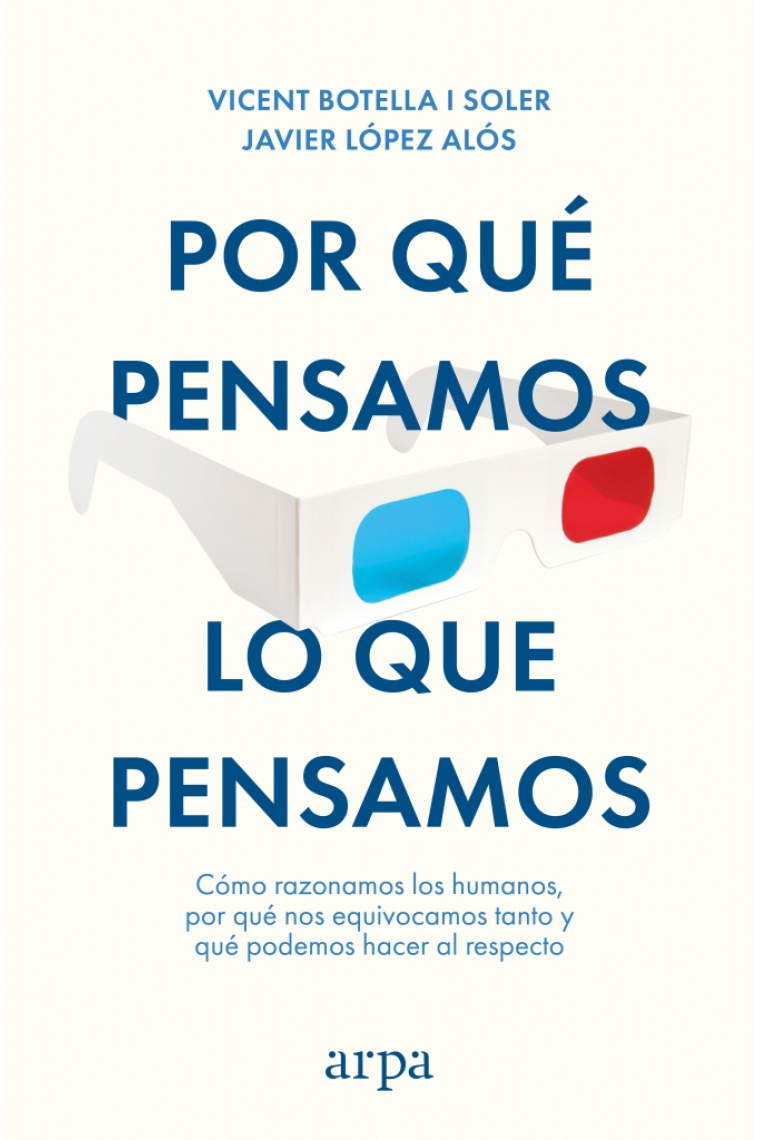 Por qué pensamos lo que pensamos: cómo razonamos los humanos, por qué nos equivocamos y qué podemos hacer al respecto
