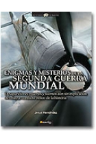 Enigmas y misterios de la Segunda Guerra Mundial. Desapariciones, muertes y sucesos inexplicados del mayor conflicto bélico de la historia