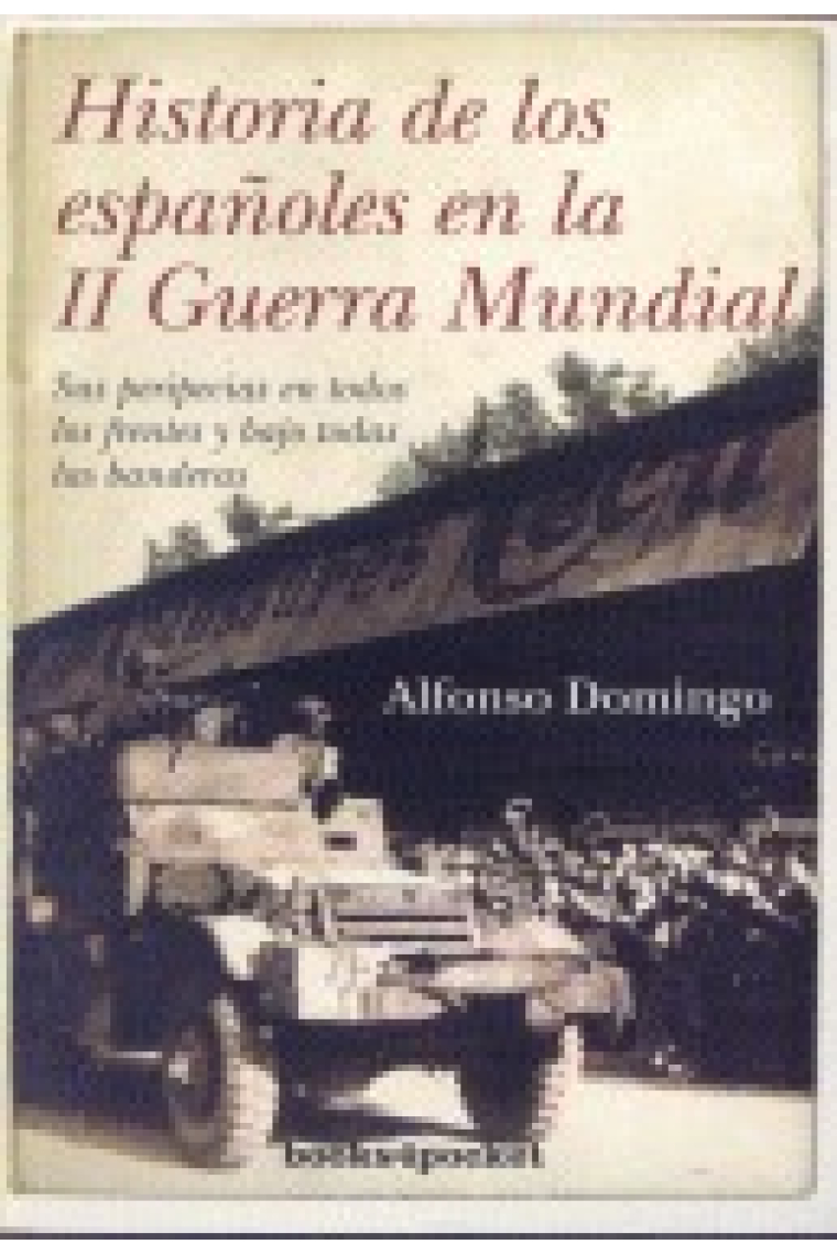 Historia de los españoles en la II Guerra Mundial. Sus pericias en todos los frentes y bajo todas las banderas