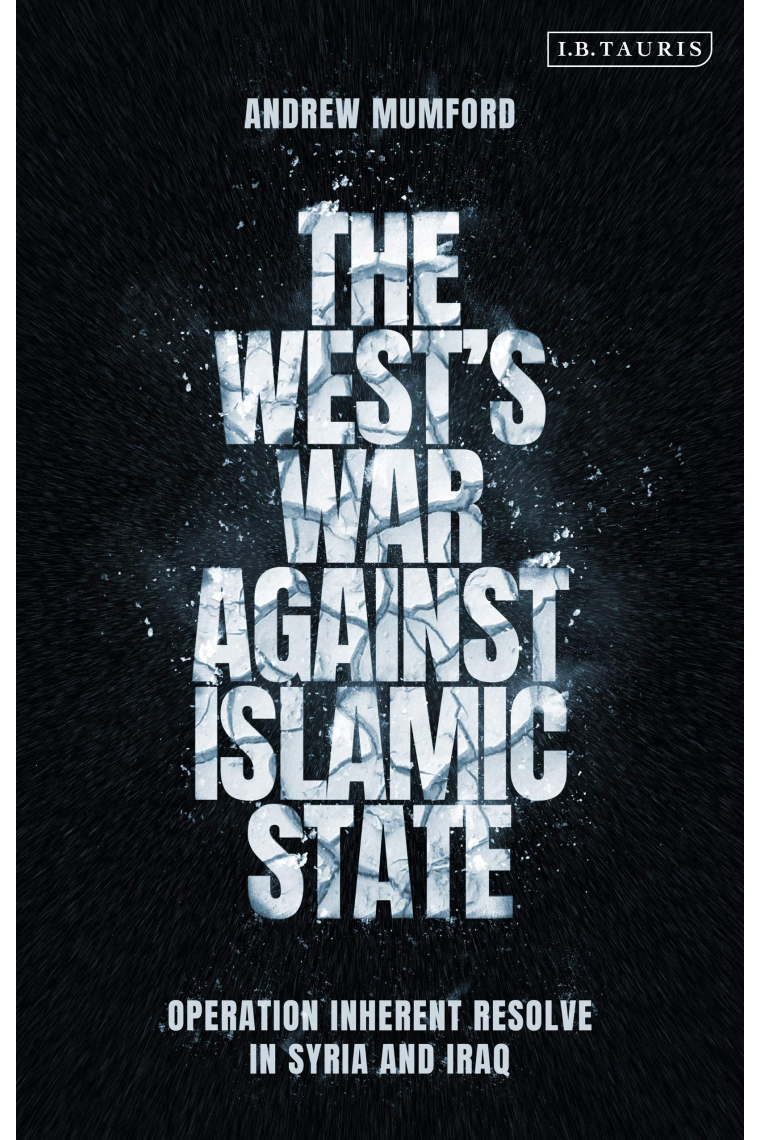 The Wests War Against Islamic State: Operation Inherent Resolve in Syria and Iraq