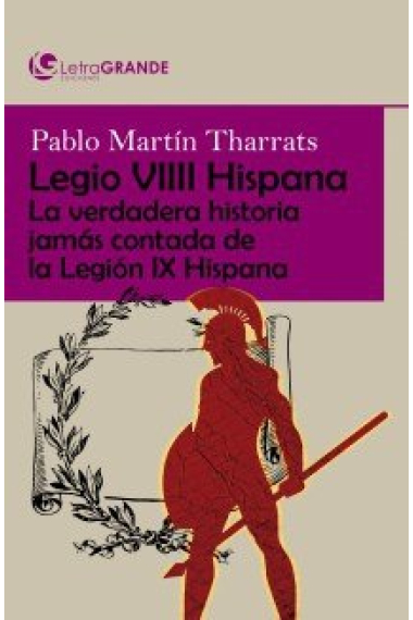 Legio viiii hispana: la verdadera historia jamás contada de la legión ix hispana. (edición en letra