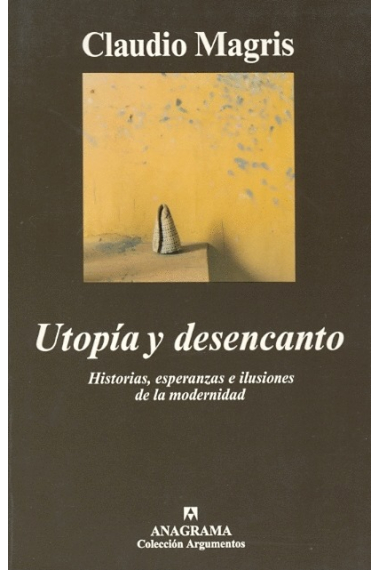 Utopía y desencanto: historias, esperanzas e ilusiones de la modernidad