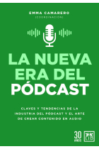 La nueva era del pódcast. Claves y tendencias de la industria del pódcast y el arte de crear contenido en audio