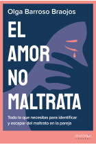 El amor no maltrata. Todo lo que necesitas para identificar y escapar del maltrato en la pareja