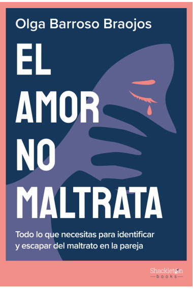 El amor no maltrata. Todo lo que necesitas para identificar y escapar del maltrato en la pareja