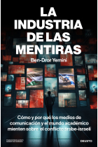 La industria de las mentiras. Cómo y por qué los medios de comunicación y el mundo académico mienten sobre el conflicto árabe-israelí