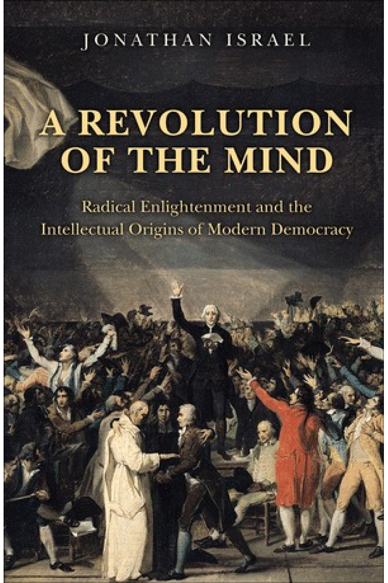 A revolution of the mind: radical Enlightenment and the intellectual origins of modern democracy