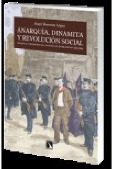 Anarquía, dinamita y revolución social. Violencia y represión en la España de entre siglos (1868-1909)