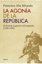 La agonía de la República. El final de la guerra civil española (1938-1939)