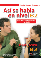 Así se habla en nivel B2. Cuaderno de ejercicios y práctica. Tema a tema B2