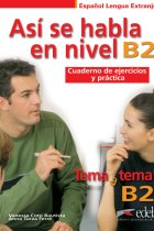 Así se habla en nivel B2. Cuaderno de ejercicios y práctica. Tema a tema B2