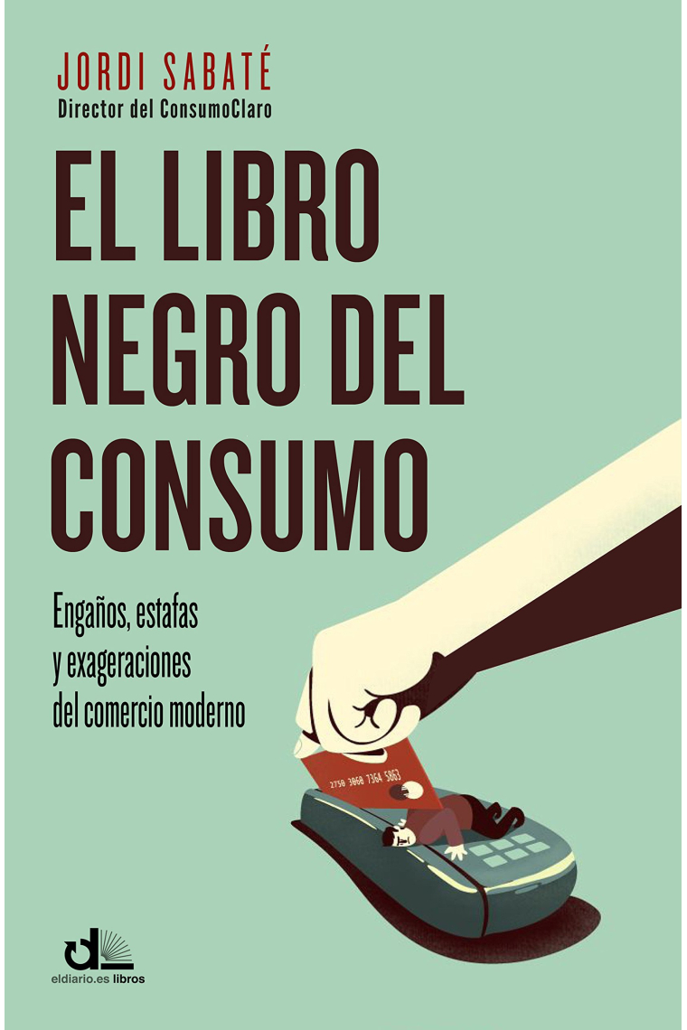 El libro negro del consumo. Engaños, estafas y perversiones del comercio moderno