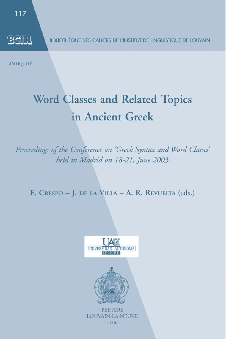 Word Classes and Related Topics in Ancient Greek: Proceedings of the Conference on Greek Syntax and Word Classes Held in Madrid on 18-21 June 2003 ... de Linguistique de Louvain (BCILL))