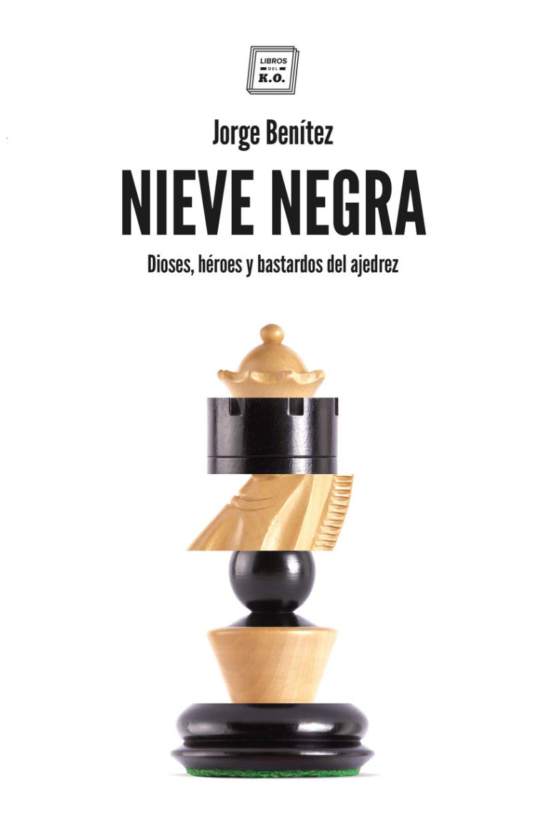 Nieve negra. Dioses, héroes y bastardos del ajedrez