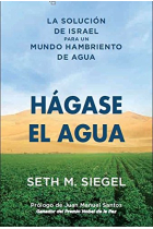 Hágase el agua : la solución de Israel para un mundo hambriento de agua / Seth M. Siegel