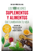 Los 100 mejores suplementos y alimentos que cambiarán tu vida. Descubre qué beneficios aportan y qué dolencias ayudan a combatir