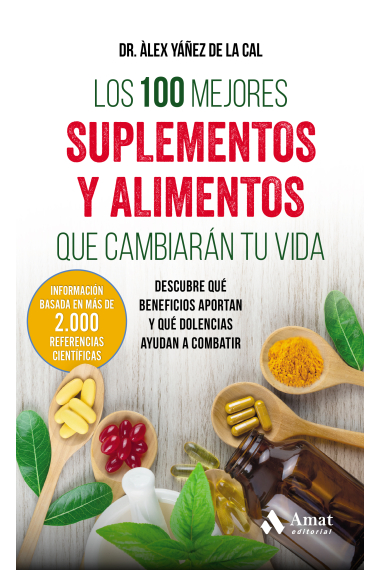 Los 100 mejores suplementos y alimentos que cambiarán tu vida. Descubre qué beneficios aportan y qué dolencias ayudan a combatir