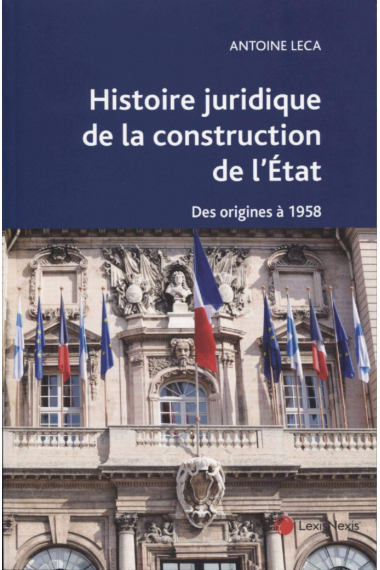 Histoire juridique de la construction de l'etat - des origines a 1958