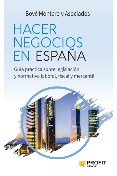 Hacer negocios en España. Guía práctica sobre legislación y normativa laboral, fiscal y mercantil