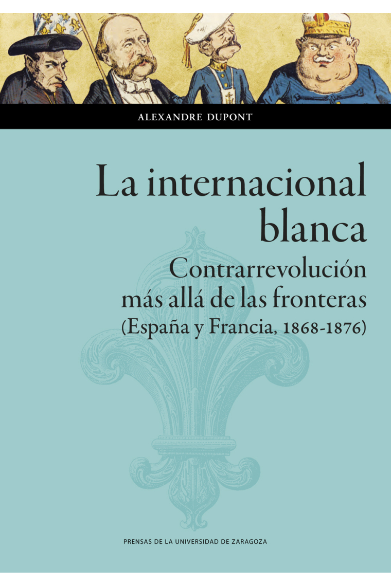 La internacional blanca. Contrarrevolución más allá de las fronteras (España y Francia, 1868-1876)