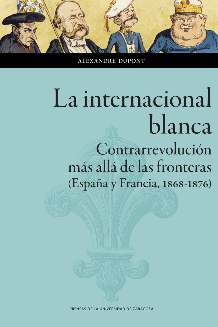 La internacional blanca. Contrarrevolución más allá de las fronteras (España y Francia, 1868-1876)