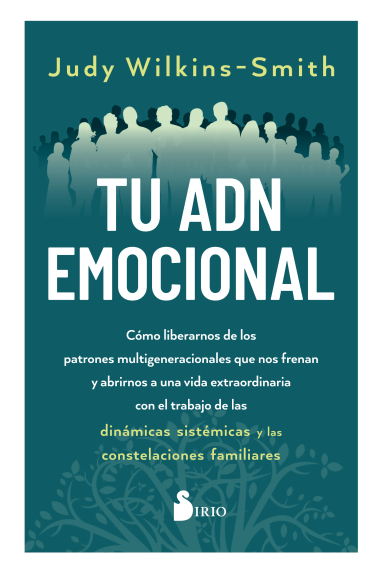 TU ADN EMOCIONAL. Cómo liberarnos de los patrones multigeneracionales que nos frenan y abrirnos a una vida extraordinaria con el trabajo de las dinámicas sistémicas y las constelaciones familiares