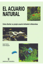 El acuario natural. Cómo diseñar su propio acuario imitando la natural