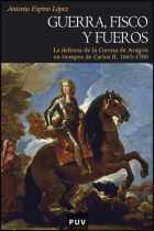 Guerra, fisco y fueros. La defensa de la Corona de Aragón en tiempos de Carlos II, 1665-1700