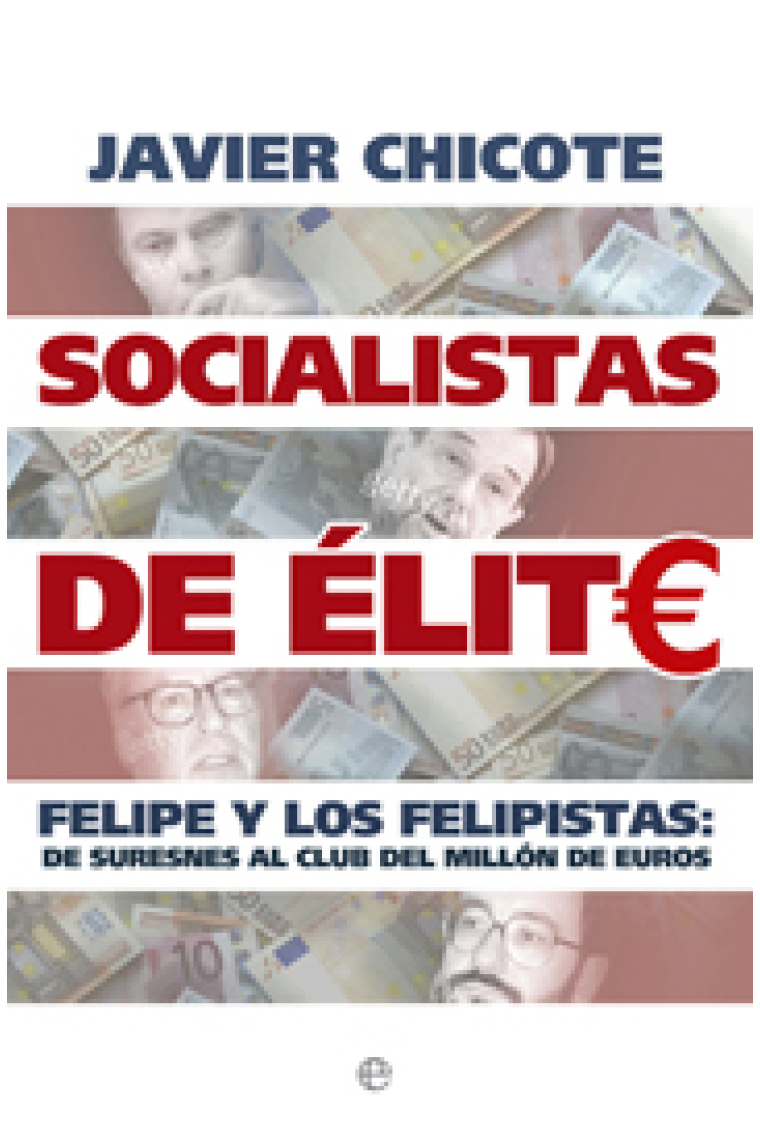 Socialistas de élite Felipe y los felipistas: de Suresnes al club del millón de euros