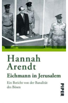 Eichmann in Jerusalem. Ein Bericht von der Banalität des Bösen