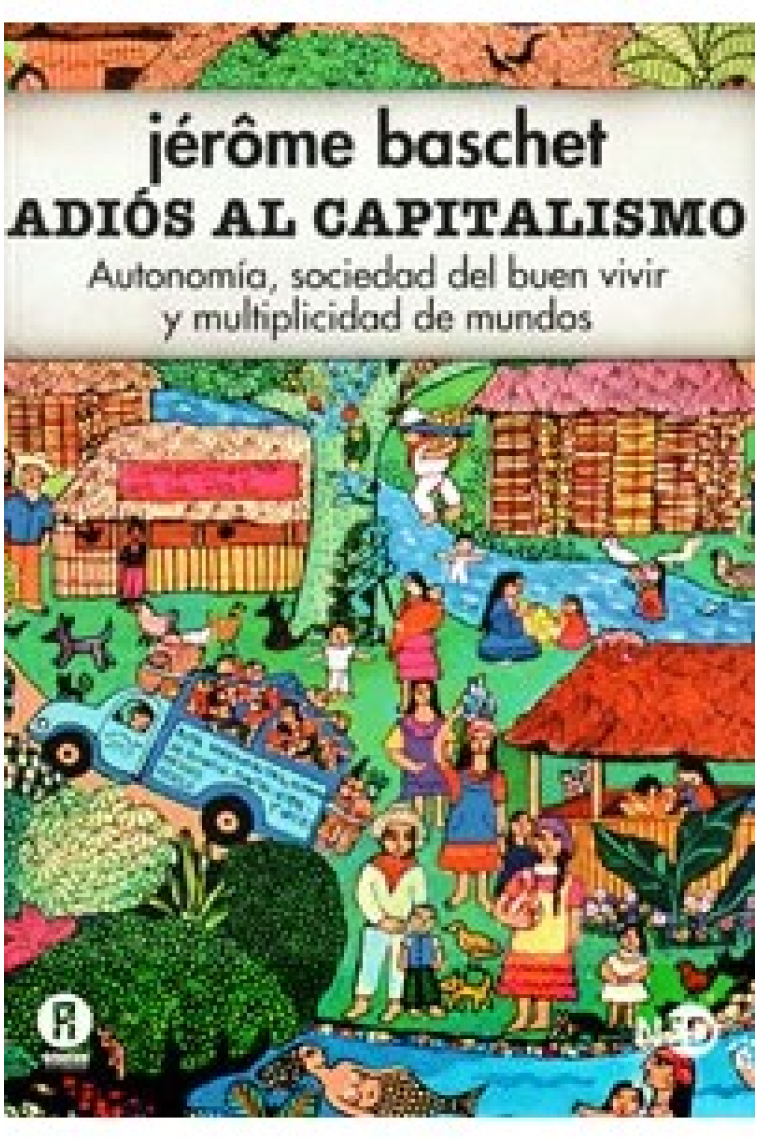 Adiós al capitalismo. Autonomía, sociedad del buen vivir y multiplicidad de mundos