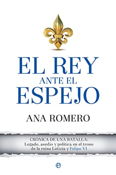 El rey ante el espejo. Crónica de una batalla: legado, asedio y política en el trono de la reina Letizia y Felipe VI