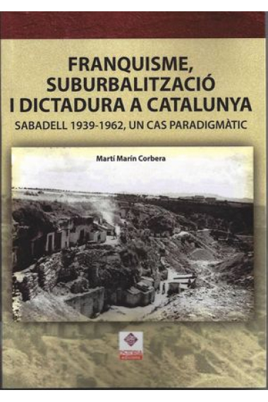 Franquisme, suburbalització i dictadura a Catalunya: Sabadell 1939 - 1962, un cas paradigmàtic