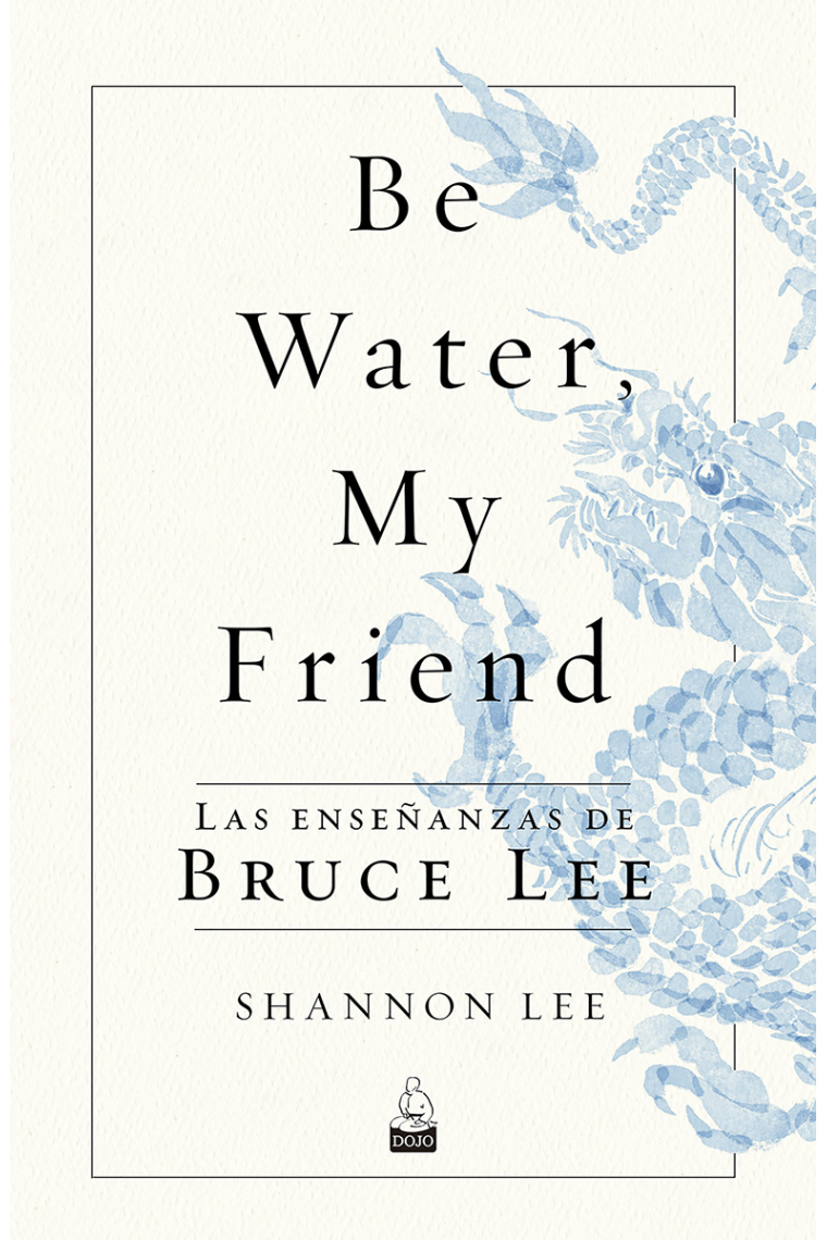 Be Water, My Friend. Las enseñanzas de Bruce Lee