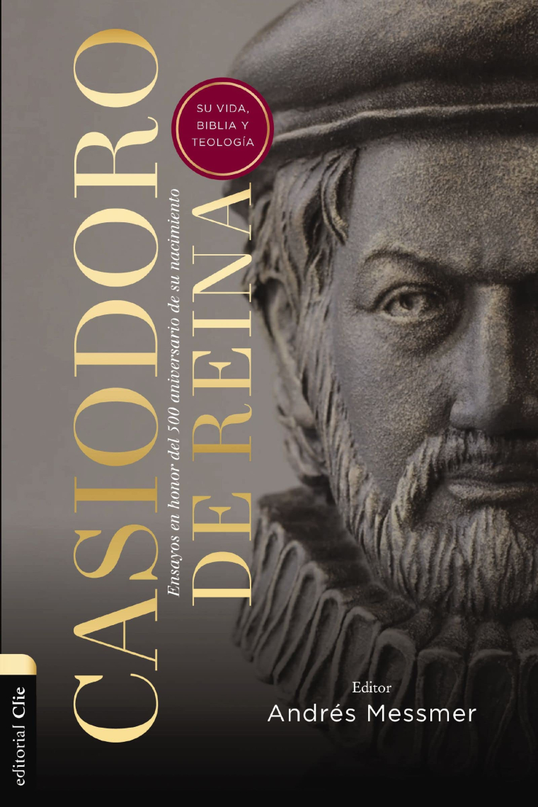 Casiodoro de Reina: su vida, Biblia y teología (Ensayos en honor del 500 aniversario de su nacimiento)