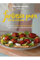 Fantasía pura en la cocina. 90 recetas saladas, sabrosas y sencillas para solucionar todas tus comidas