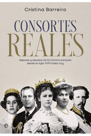 Consortes reales. Esposas y esposos de la Corona europea desde el siglo XVIII hasta hoy