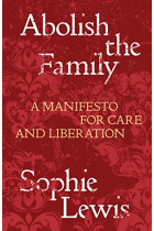 Abolish the Family : A Manifesto for Care and Liberation