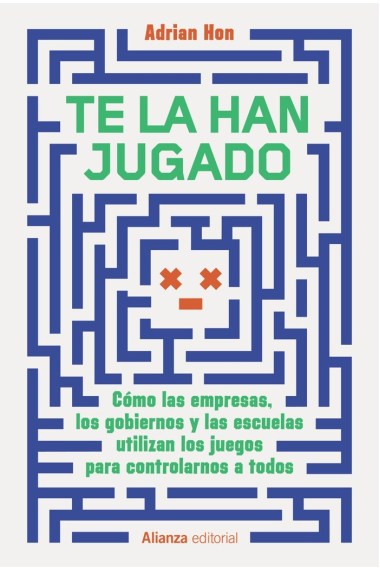 Te la han jugado. Cómo las empresas, los gobiernos y las escuelas utilizan los juegos para controlarnos a todos