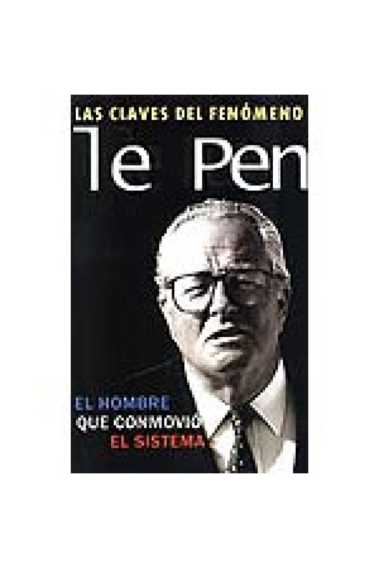 Le Pen. Las claves del fenómeno. El hombre que conmovió el sistema político